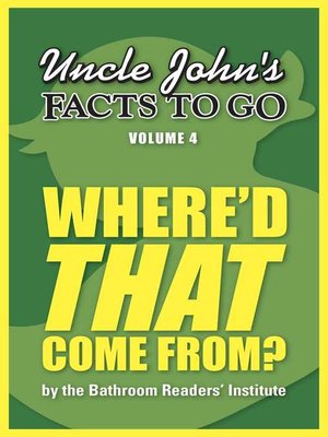 cover image of Uncle John's Facts to Go Where'd THAT Come From?